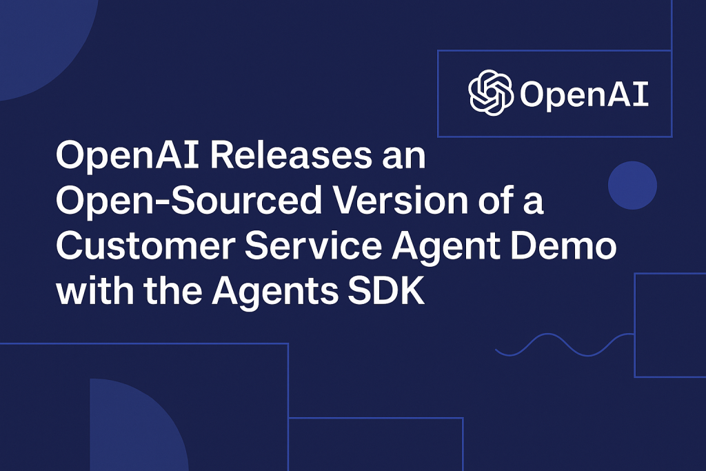 OpenAI Releases an Open‑Sourced Version of a Customer Service Agent Demo with the Agents SDK